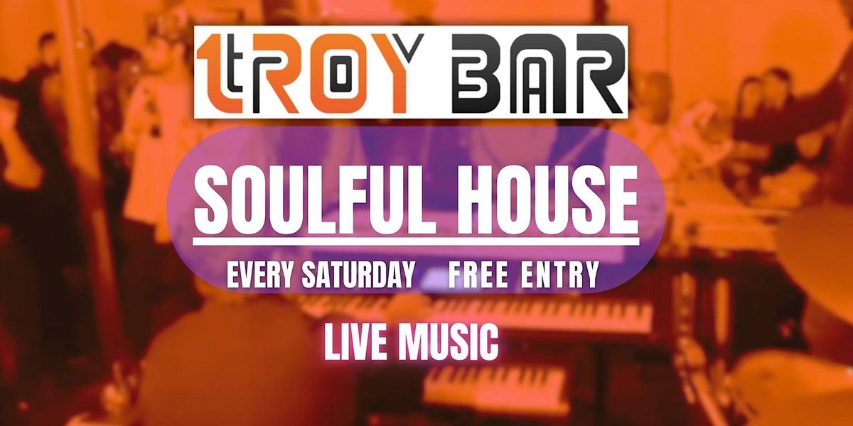 SOULFUL HOUSE SATURDAYS. LIVE MUSIC AT TROY BAR, 10 Hoxton Street ...