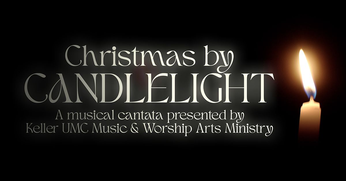 "Christmas by Candlelight" - A musical cantata presented by Keller UMC Music & Worship Arts Ministry