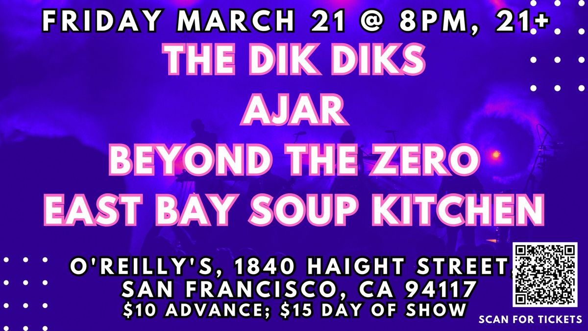 The Dik Diks\/Ajar\/Beyond The Zero\/East Bay Soup Kitchen @ O'REILLY'S, Friday March 21