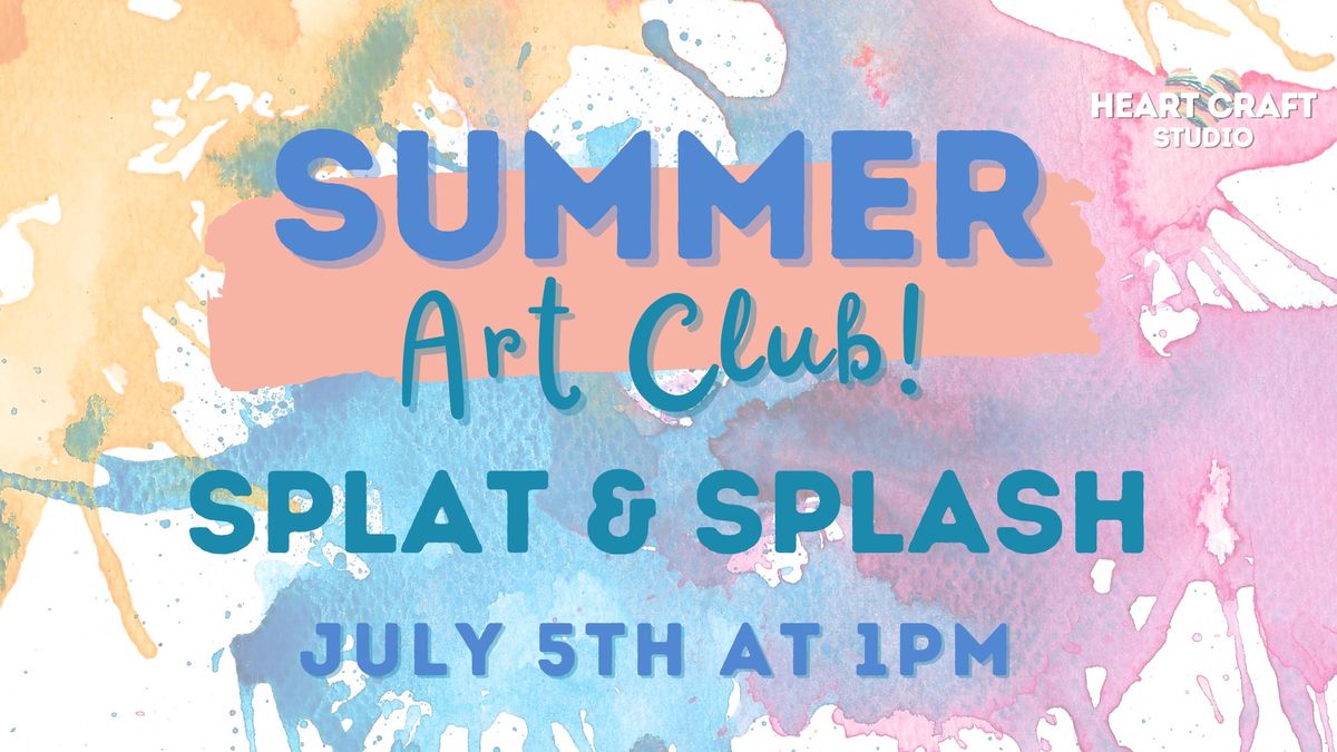 SUMMER ART CLUB: SPLAT & SPLASH