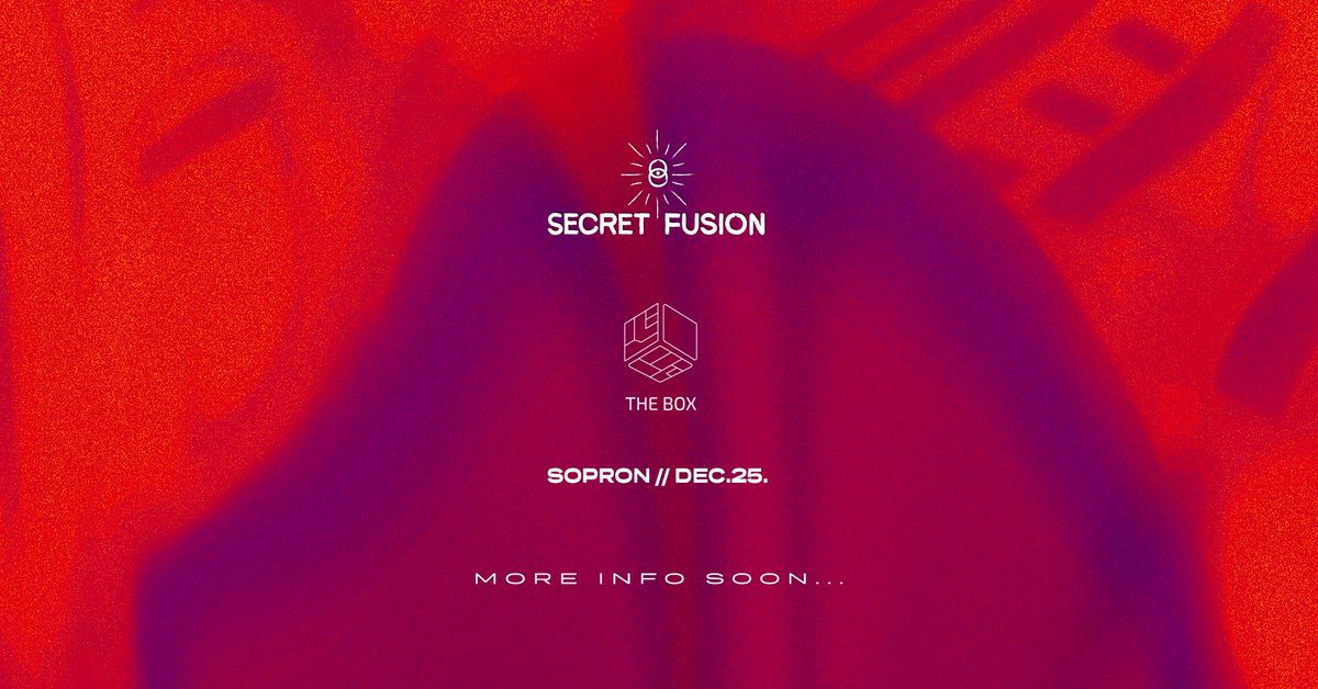 2024.12.25. Secret Fusion Christmas Edition - B\u00fag\u00f3csiga pres.: THE BOX ... more info soon !