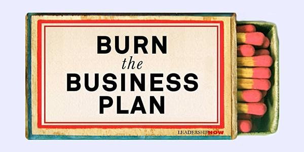 Burn the Business Plan!