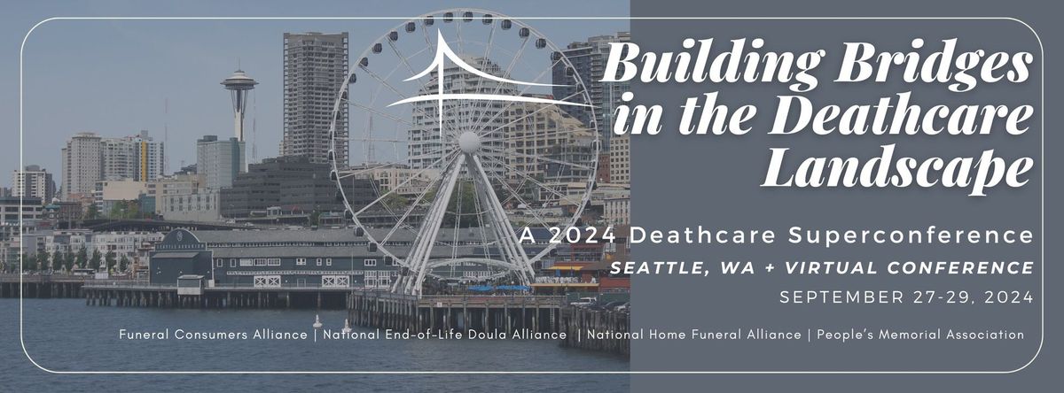 Virtual + In-Person: BUILDING BRIDGES IN THE DEATHCARE LANDSCAPE: A 2024 Deathcare Superconference