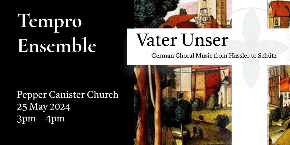 Tempro Ensemble presents: Vater Unser - German choral music from Hassler to Sch\u00fctz