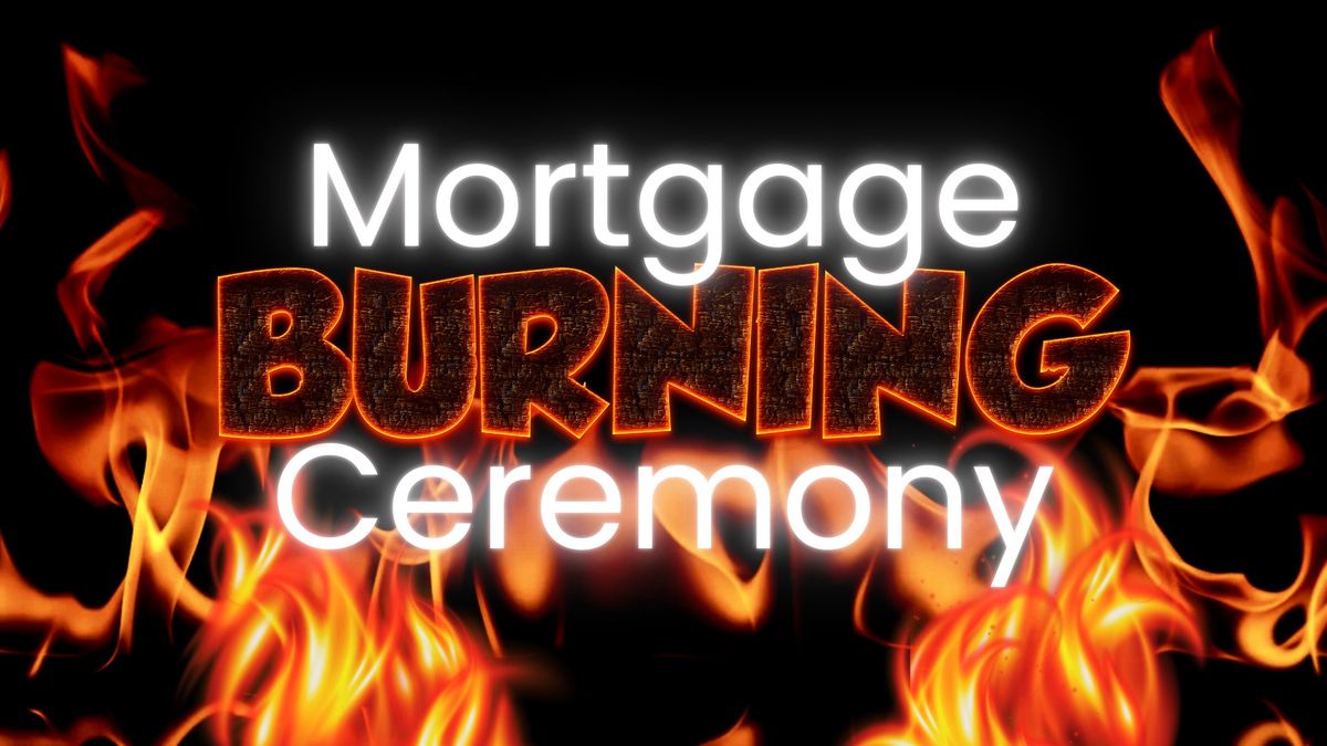 Mortgage Burning Ceremony-All Members Welcome