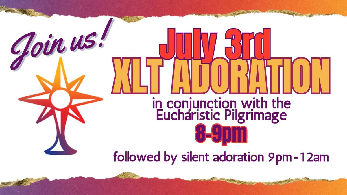 XLT Adoration in conjunction with the Eucharistic Pilgrimage