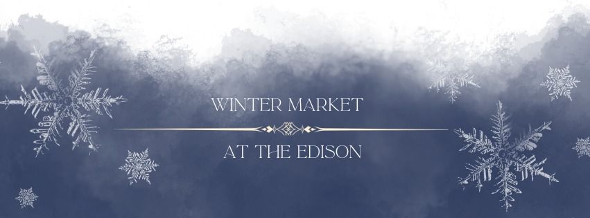 Winter Market at The Edison - Hosted by Bar Nola and Wildflower Nation & Co.