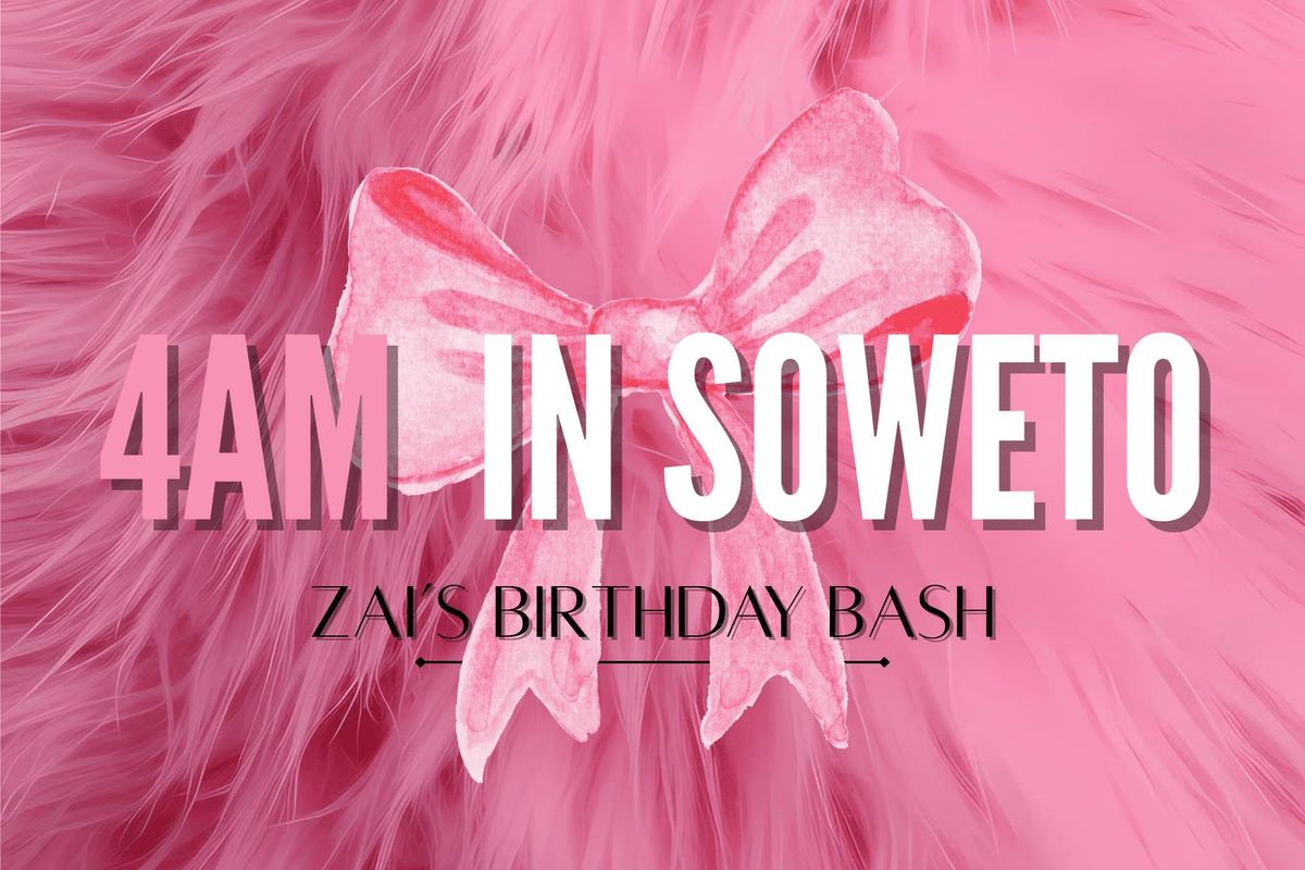 4AM IN SOWETO ZAI'S BIRTHDAY BASH \ud83d\udd34BIRMINGHAM\u26ab\ufe0f