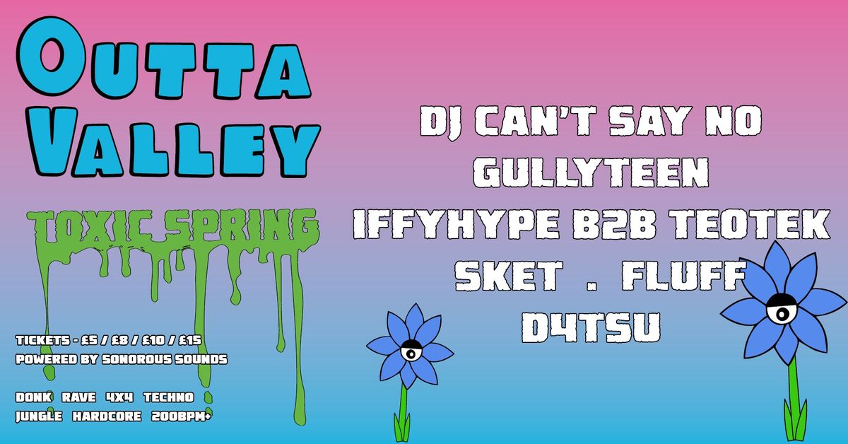 Outta Valley's Toxic Spring - Featuring DJ Can't Say No, Gullyteen, IFFYHYPE, TeoTek + Support