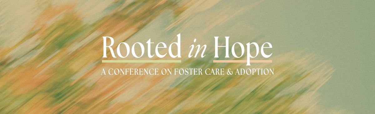 Rooted in Hope: A Conference on Foster Care & Adoption