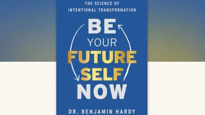 Be Your Future Self Now by Ben Hardy