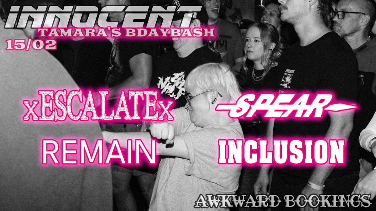 Tamara's Bdaybash; xESCALATEx + Spear + Remain + Inclusion