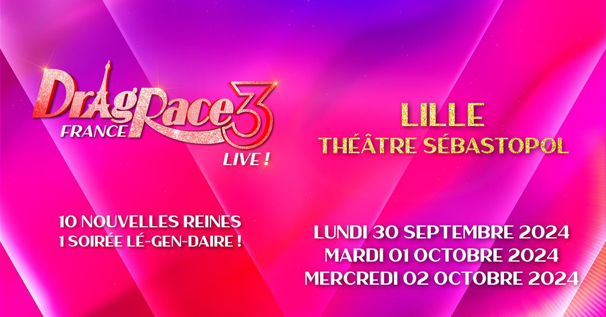 Drag Race France LIVE \u2022 Saison 3 \u2022 30 Septembre, 01 octobre, 2 octobre \u2022 Th\u00e9\u00e2tre S\u00e9bastopol, Lille