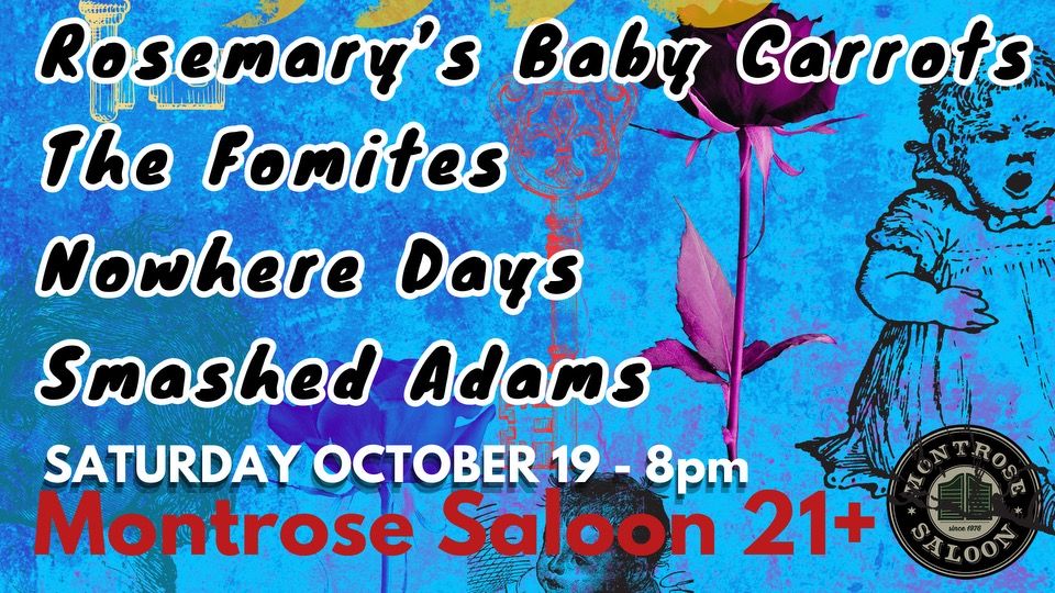 Rosemary\u2019s Baby Carrots\/The Fomites\/Nowhere Days\/Smashed Adams@Montrose Saloon, Saturday October 19