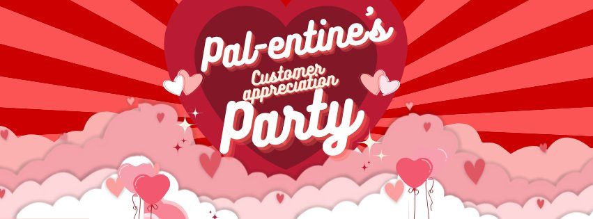 Pal-entine's Customer Appreciation Party