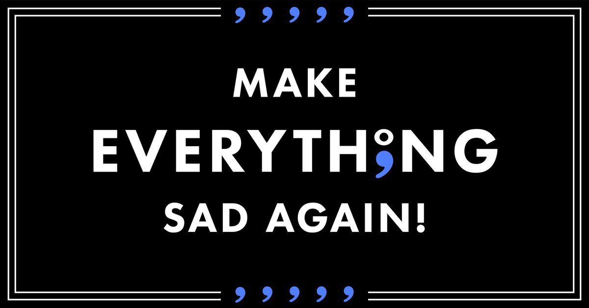 Never Stop The Sadness: Make Everything Sad Again