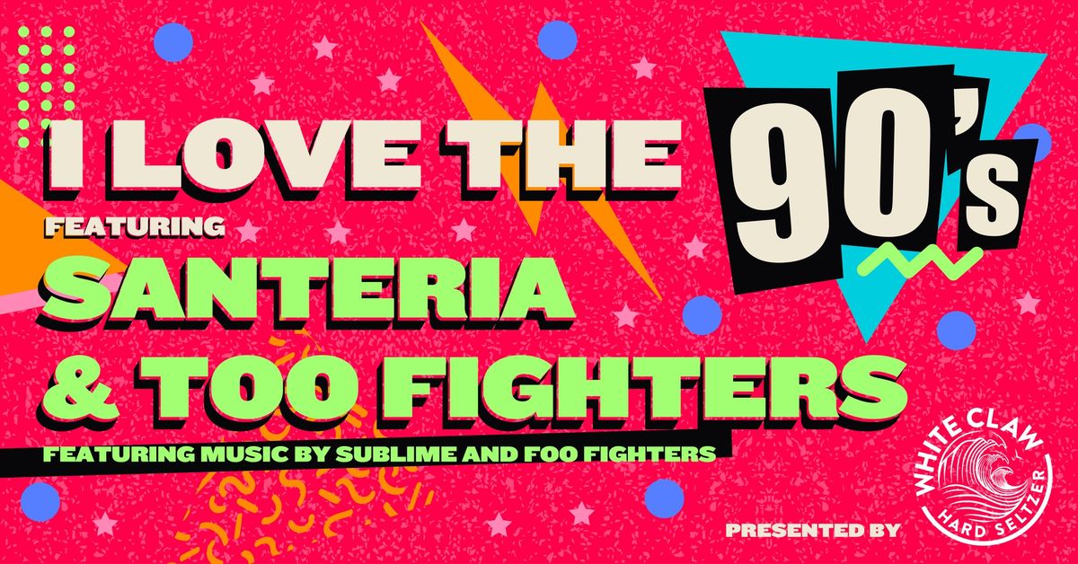 I love the 90's w\/ Santeria (Sublime)\/ Too Fighters (Foo Fighters) Presented by White Claw