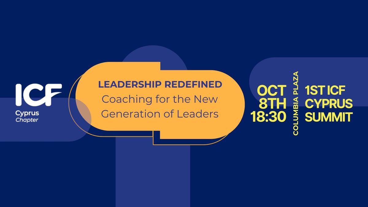 ICF Cyprus Summit | Leadership Redefined: Coaching for the New Generation of Leaders