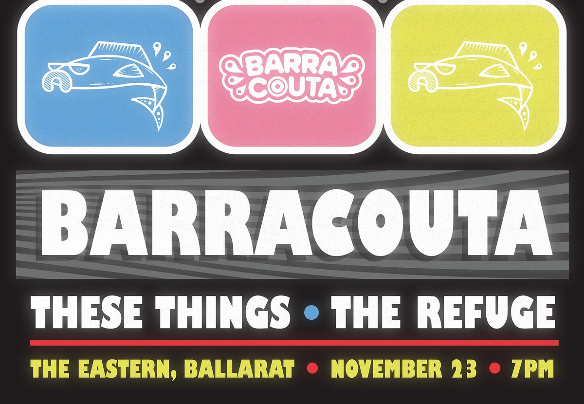 Barracouta + These Things + The Refuge \/\/ The Eastern - Ballarat 