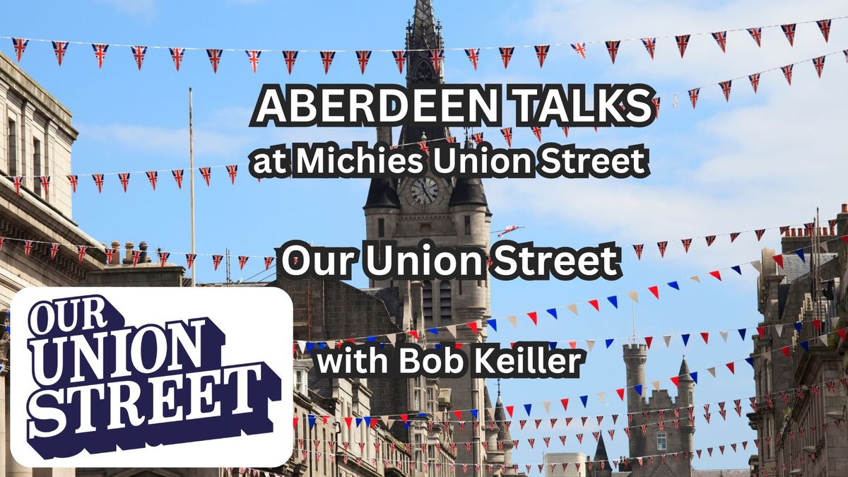 Aberdeen Talks | Our Union Street