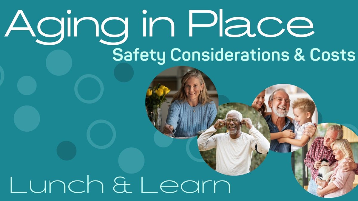 ?\u200d? Lunch and Learn ?\ufe0f Aging in Place: Safety Considerations and Costs
