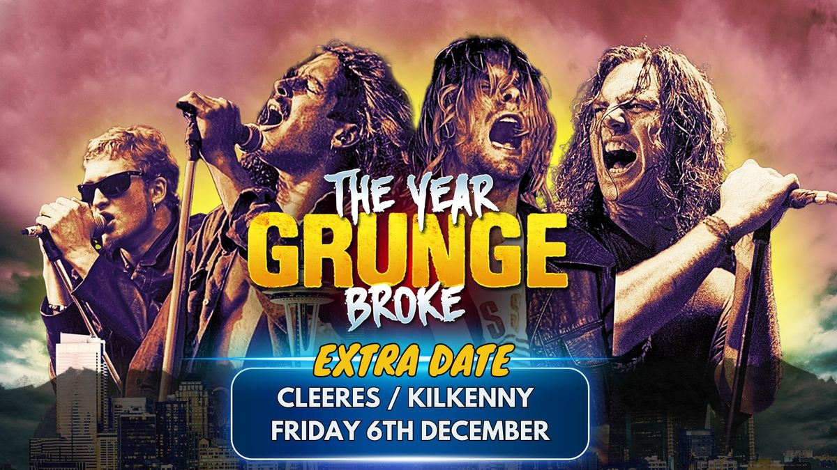 EXTRA DATE - CLEERES THEATRE - KILKENNY - THE YEAR GRUNGE BROKE