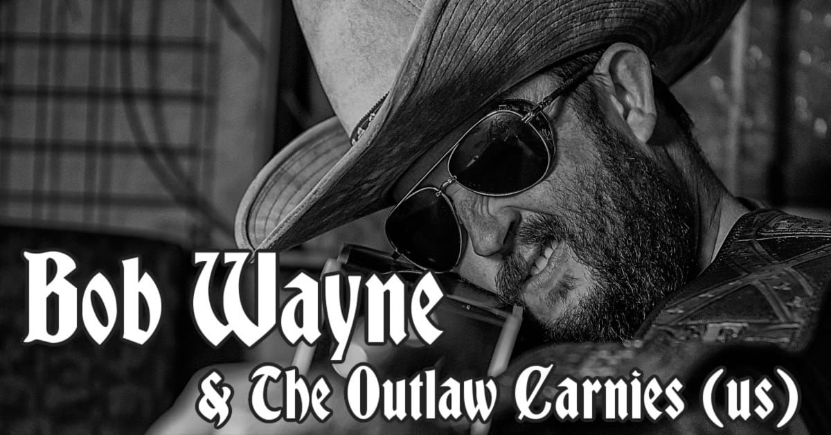 BOB WAYNE & The Outlaw Carnies | Supportact: The Renegade Bandits