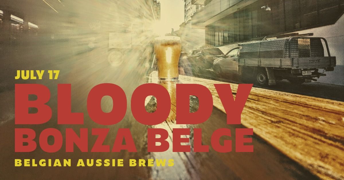 Bloody Bonza Belge: Belgian Inspired Aussie Brews