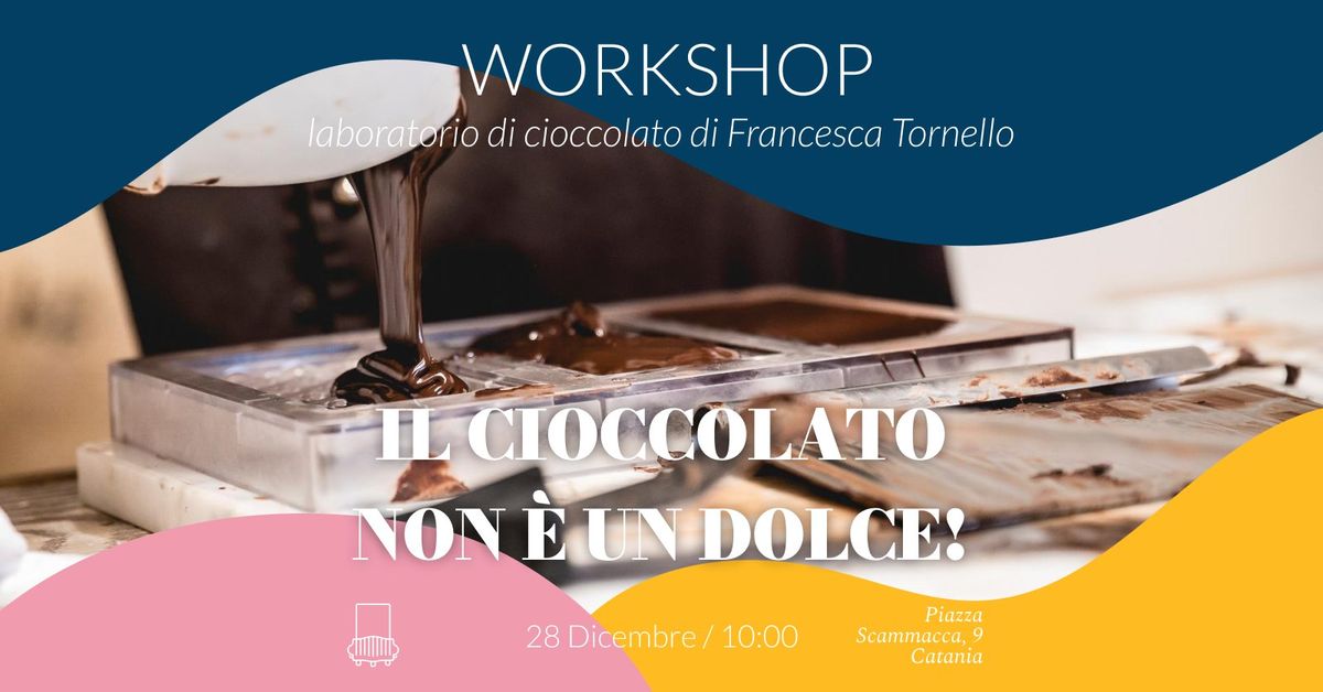 IL CIOCCOLATO NON \u00c8 UN DOLCE - WORKSHOP