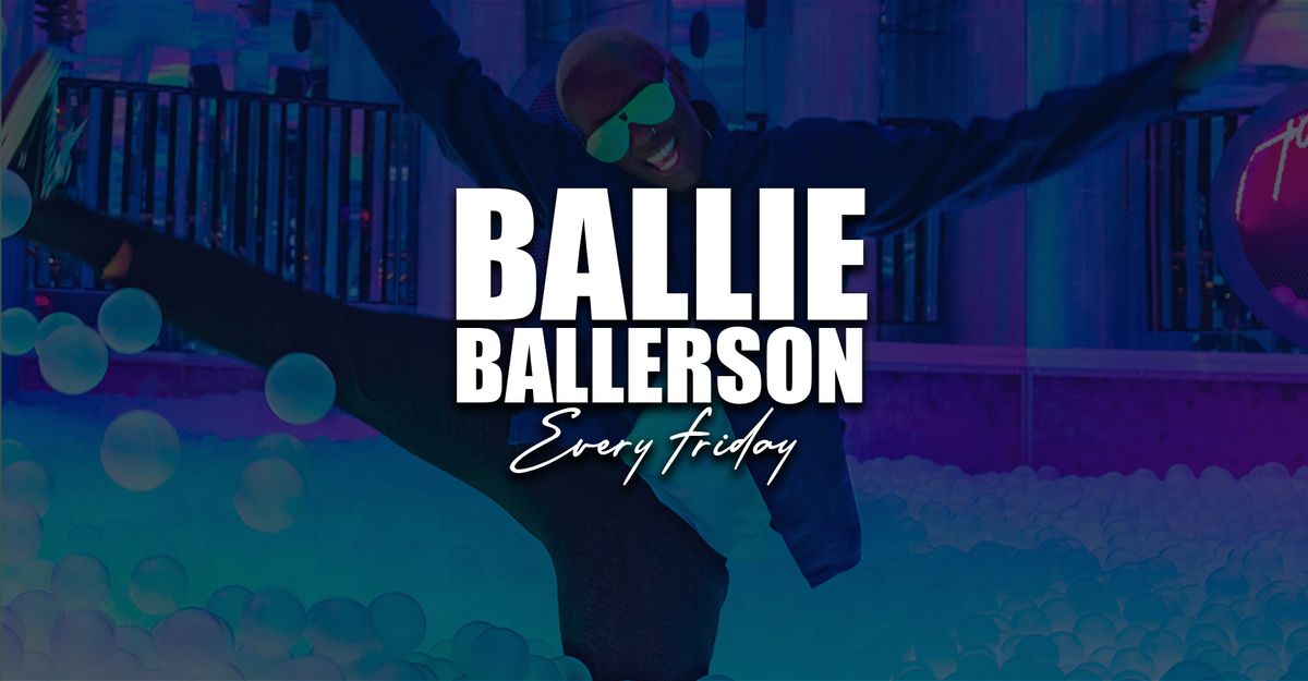 BALLIE BALLERSON EVERY FRIDAY