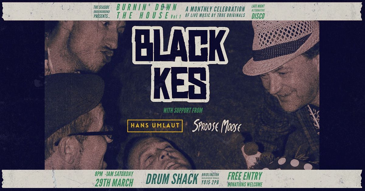 Burnin\u2019 Down The House: BLACK KES LIVE at DRUM SHACK (w\/support HANS UMLAUT & SPROOSE MOOSE)