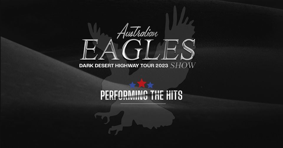 AUSTRALIAN EAGLES SHOW DARK DESERT HIGHWAY AUSTRALIAN TOUR 2023