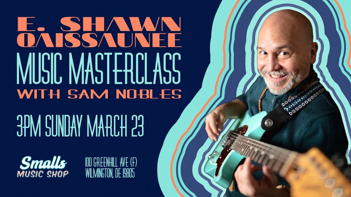 E. Shawn Qaissaunee | Music Masterclass (with Sam Nobles) | Sunday, March 23 - 3pm | Smalls Music