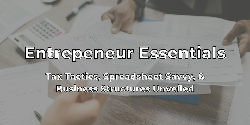 Entrepreneur Essentials: Tax Tactics, Spreadsheet Savvy, and Structures
