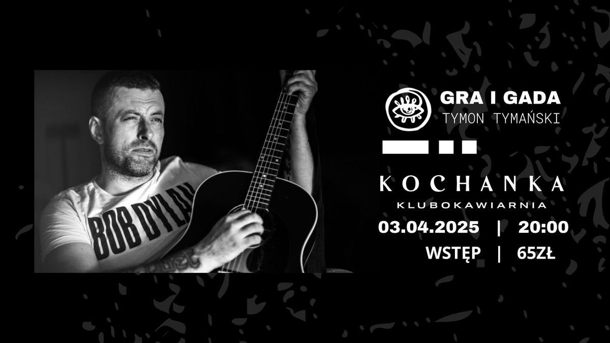 TYMON TYMA\u0143SKI \/ GRA I GADA \/ 03.04.2025 \/ 20:00 \/ KOCHANKA KLUBOKAWIARNIA