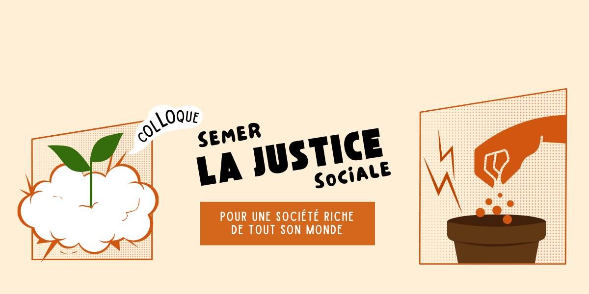 Colloque ''Semer la justice sociale, pour une soci\u00e9t\u00e9 riche de tout son monde! ''