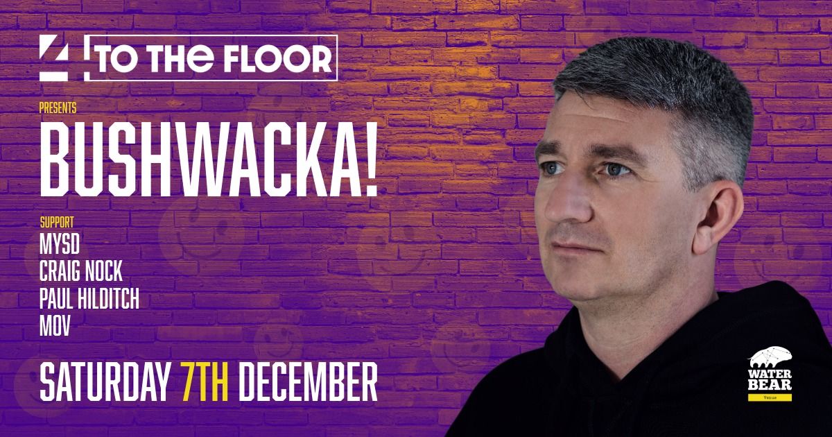 4ToTheFloor Presents BUSHWACKA!