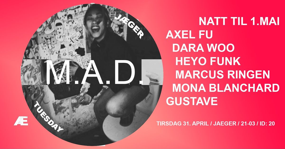 M.A.D (natt til 1. Mai) - Axel FU + Dara Woo + Heyo Gunk + Marcus Ringen + Mona Blanchard + Gustave