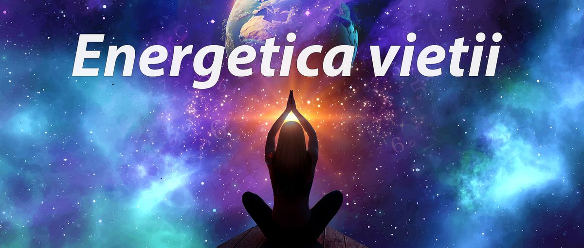 Curs de Energetica Vie\u021bii \u2013 Accesarea poten\u021bialului divin al fiin\u021bei umane