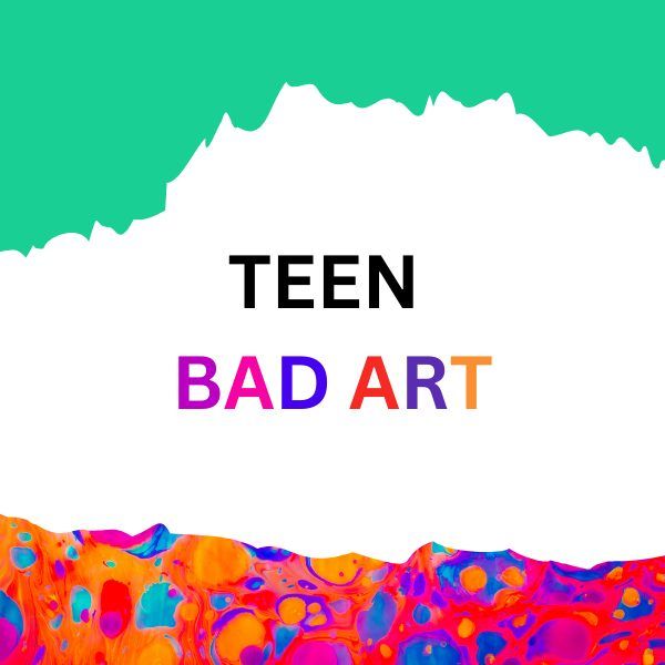 Teen Bad Art