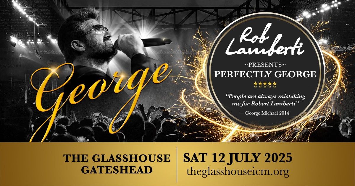 Gateshead - The Glasshouse International Centre For Music - Rob Lamberti Presents Perfectly George