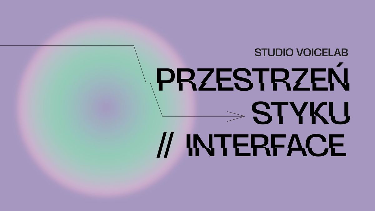 Przestrze\u0144 styku \/\/ interface: pokazy pracy Studia VoiceLAB