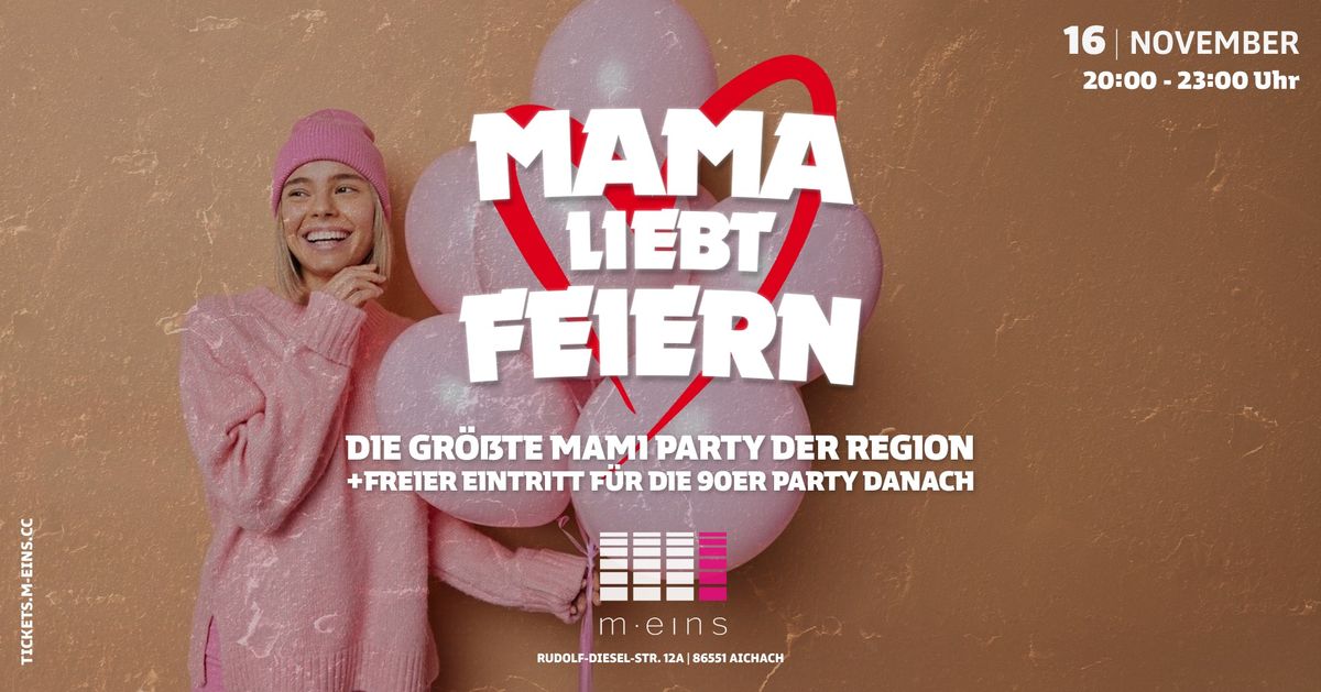 MAMA LIEBT FEIERN - DIE GR\u00d6\u00dfTE MAMI PARTY DER REGION