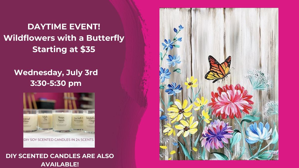 Daytime Event-Wildflowers with a Butterfly Starting at $35-DIY Scented Candles also available!