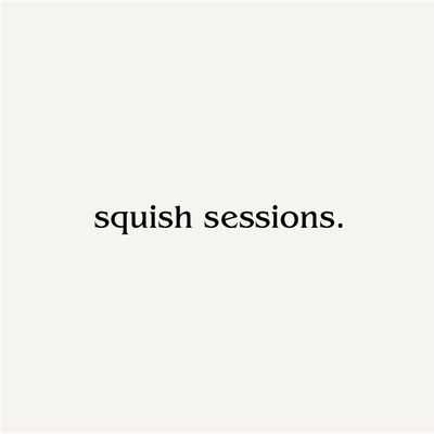 Squish Sessions.