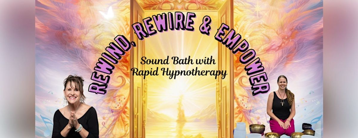 Rewind, Rewire & Empower - Sound Bath with Rapid Hynotherapy