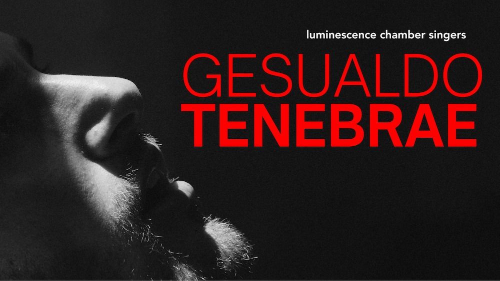 Luminescence Chamber Singers: Gesualdo Tenebrae