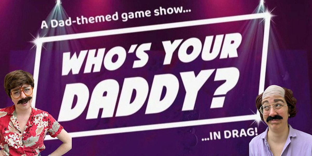 Who's Your Daddy?: A Dad-Themed Game Show ... in Drag!