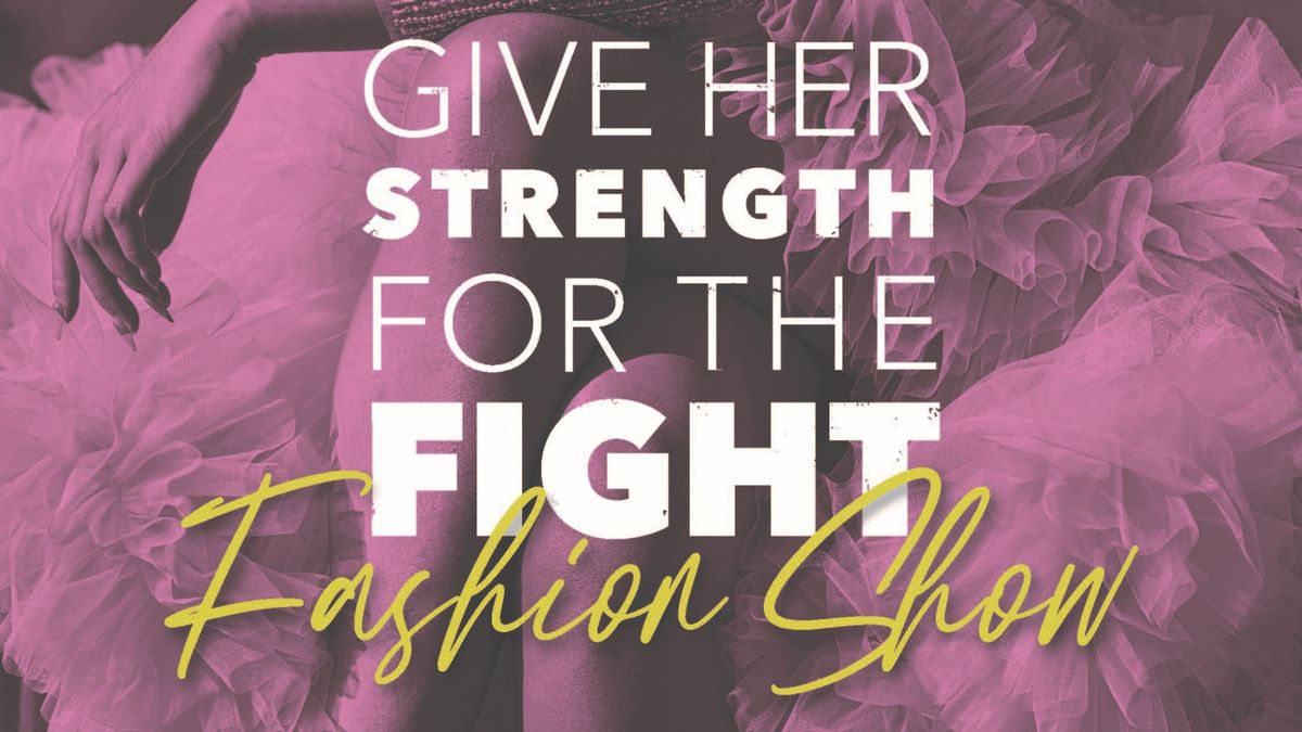 GIVE HER STRENGTH FOR THE FIGHT FASHION SHOW: SATURDAY, OCTOBER 5 | 8 - 9:30AM