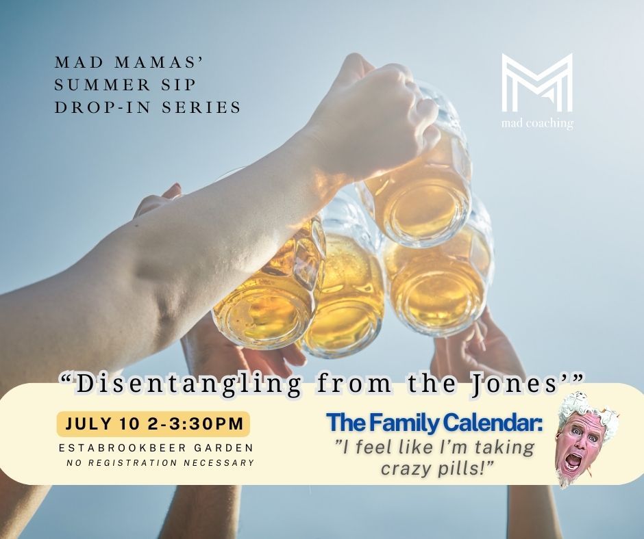 Session 3 of 6: Mad Mamas' Summer Sip Series 2024 "Disentangling from the Jones'"
